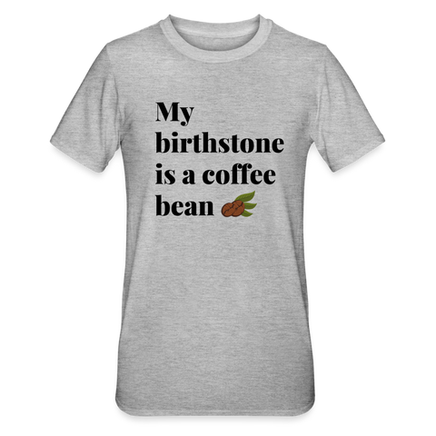 Birthstone is a coffeebean unisex Shirt | happyhappyyeah! - Grau meliert